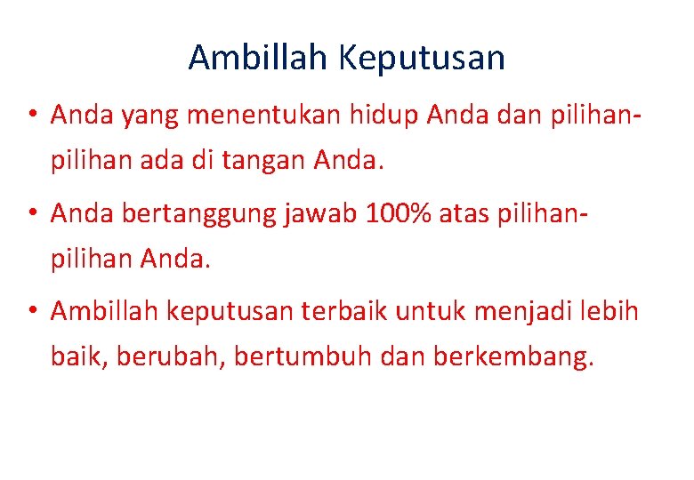 Ambillah Keputusan • Anda yang menentukan hidup Anda dan pilihan ada di tangan Anda. Ambillah Keputusan • Anda yang menentukan hidup Anda dan pilihan ada di tangan Anda.