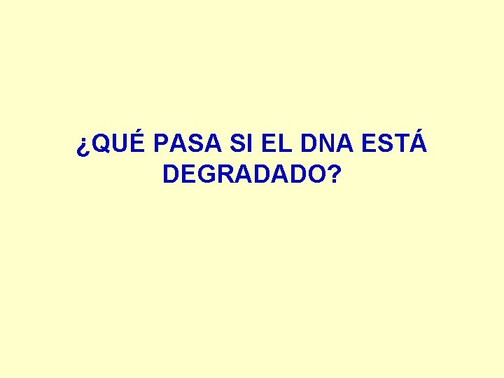 ¿QUÉ PASA SI EL DNA ESTÁ DEGRADADO? 