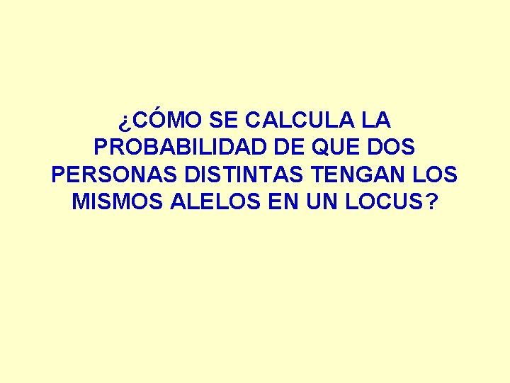 ¿CÓMO SE CALCULA LA PROBABILIDAD DE QUE DOS PERSONAS DISTINTAS TENGAN LOS MISMOS ALELOS