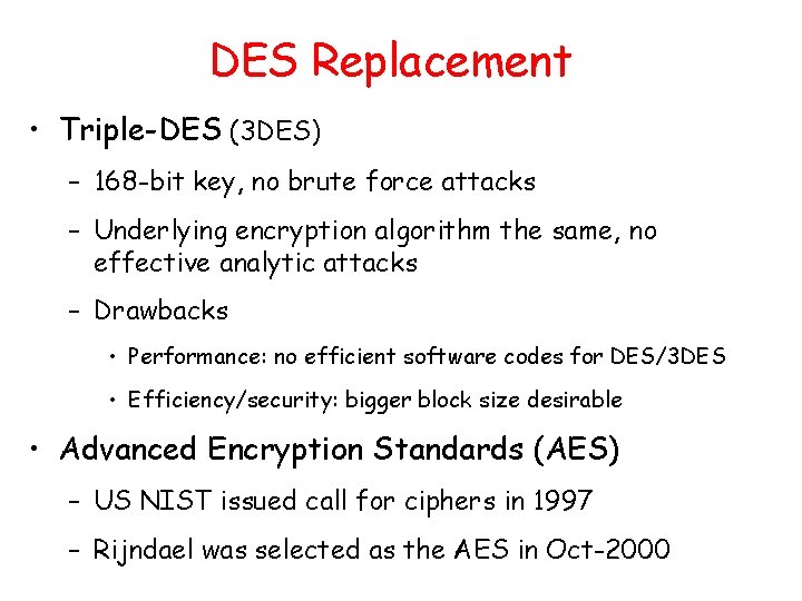 DES Replacement • Triple-DES (3 DES) – 168 -bit key, no brute force attacks DES Replacement • Triple-DES (3 DES) – 168 -bit key, no brute force attacks
