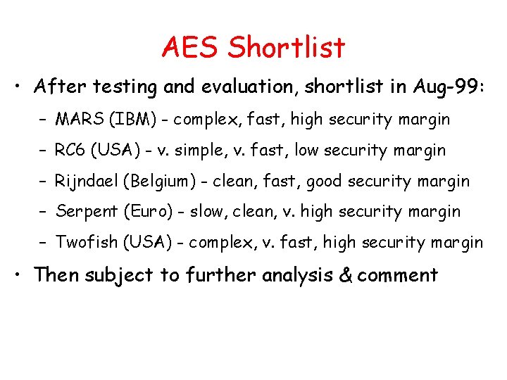 AES Shortlist • After testing and evaluation, shortlist in Aug-99: – MARS (IBM) - AES Shortlist • After testing and evaluation, shortlist in Aug-99: – MARS (IBM) -
