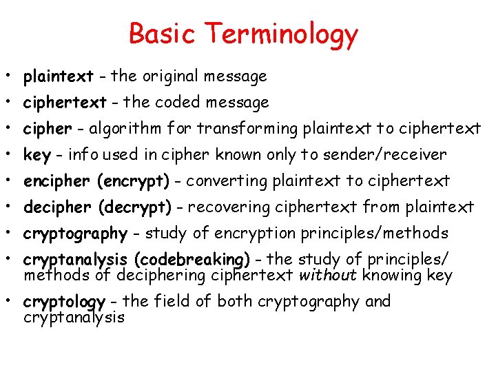 Basic Terminology • plaintext - the original message • ciphertext - the coded message Basic Terminology • plaintext - the original message • ciphertext - the coded message