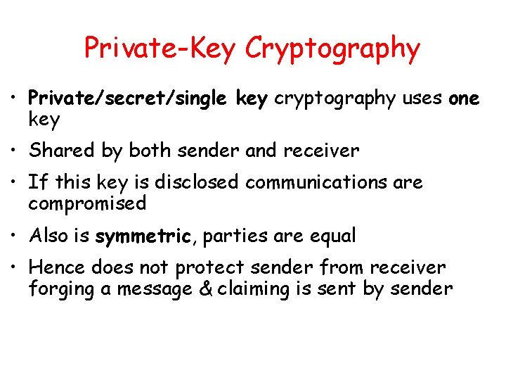 Private-Key Cryptography • Private/secret/single key cryptography uses one key • Shared by both sender Private-Key Cryptography • Private/secret/single key cryptography uses one key • Shared by both sender