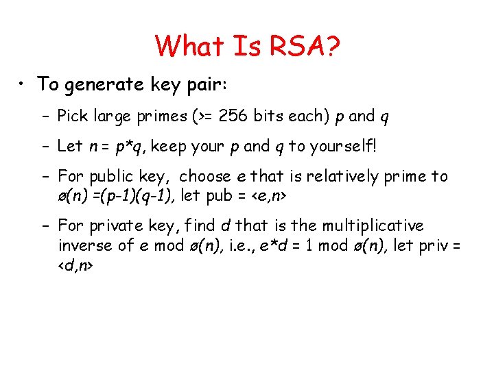 What Is RSA? • To generate key pair: – Pick large primes (>= 256 What Is RSA? • To generate key pair: – Pick large primes (>= 256