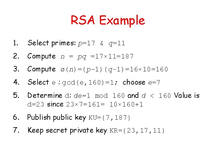 RSA Example 1. Select primes: p=17 & q=11 2. Compute n = pq =17× RSA Example 1. Select primes: p=17 & q=11 2. Compute n = pq =17×