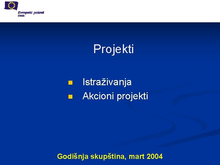 Projekti n n Istraživanja Akcioni projekti Godišnja skupština, mart 2004 