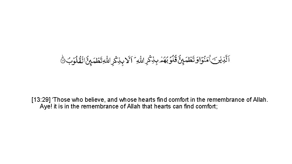 [13: 29] ‘Those who believe, and whose hearts find comfort in the remembrance of