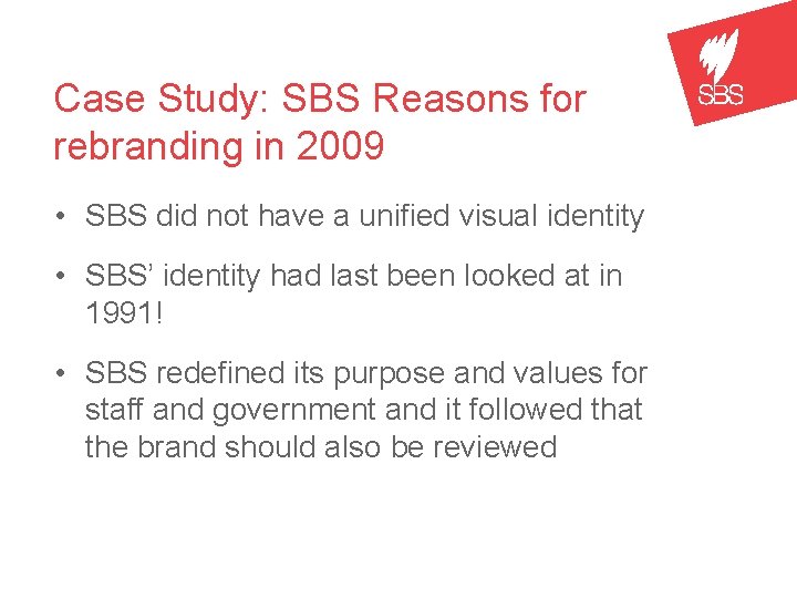 Case Study: SBS Reasons for rebranding in 2009 • SBS did not have a