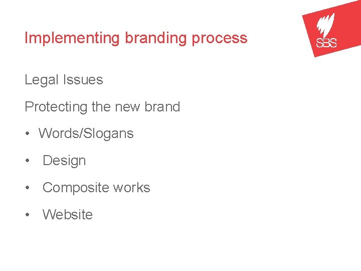 Implementing branding process Legal Issues Protecting the new brand • Words/Slogans • Design •