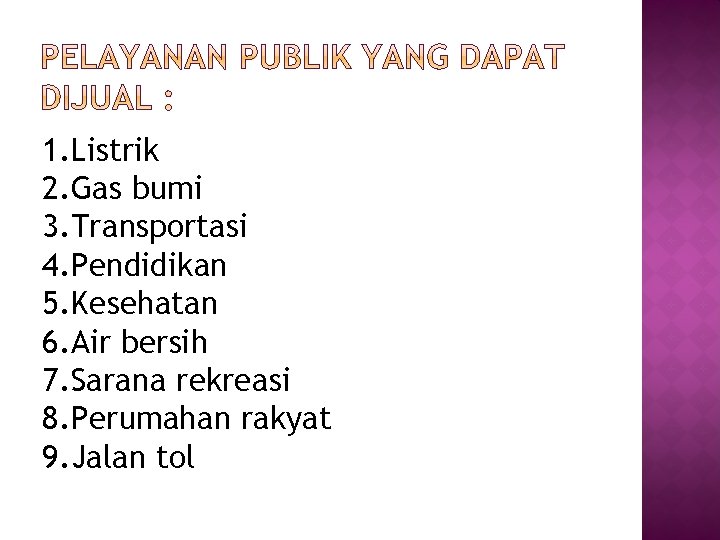 1. Listrik 2. Gas bumi 3. Transportasi 4. Pendidikan 5. Kesehatan 6. Air bersih
