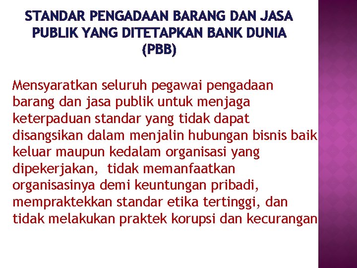 STANDAR PENGADAAN BARANG DAN JASA PUBLIK YANG DITETAPKAN BANK DUNIA (PBB) Mensyaratkan seluruh pegawai