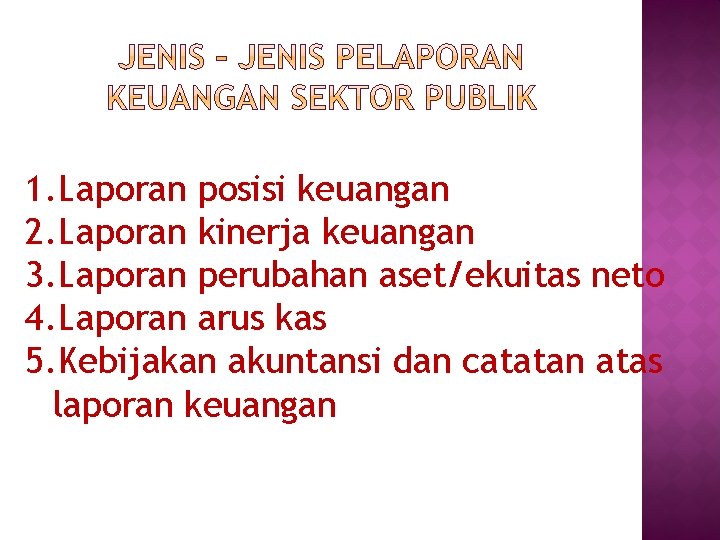 1. Laporan posisi keuangan 2. Laporan kinerja keuangan 3. Laporan perubahan aset/ekuitas neto 4.