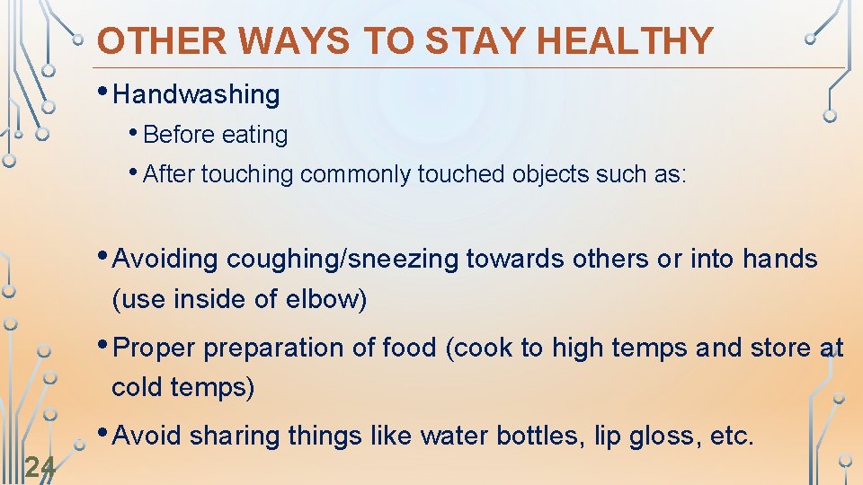 OTHER WAYS TO STAY HEALTHY • Handwashing • Before eating • After touching commonly