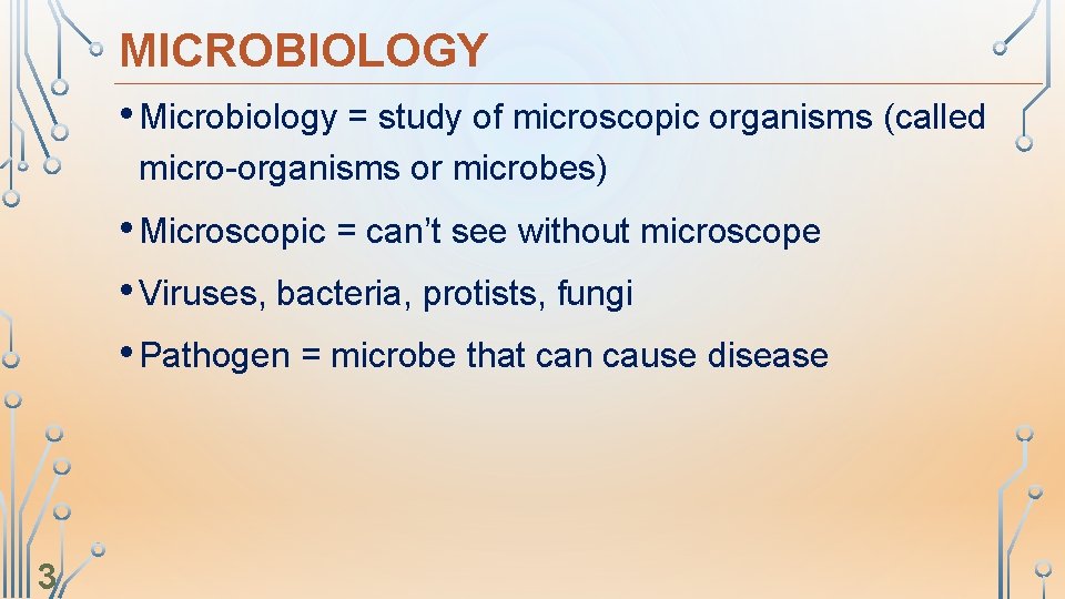 MICROBIOLOGY • Microbiology = study of microscopic organisms (called micro-organisms or microbes) • Microscopic