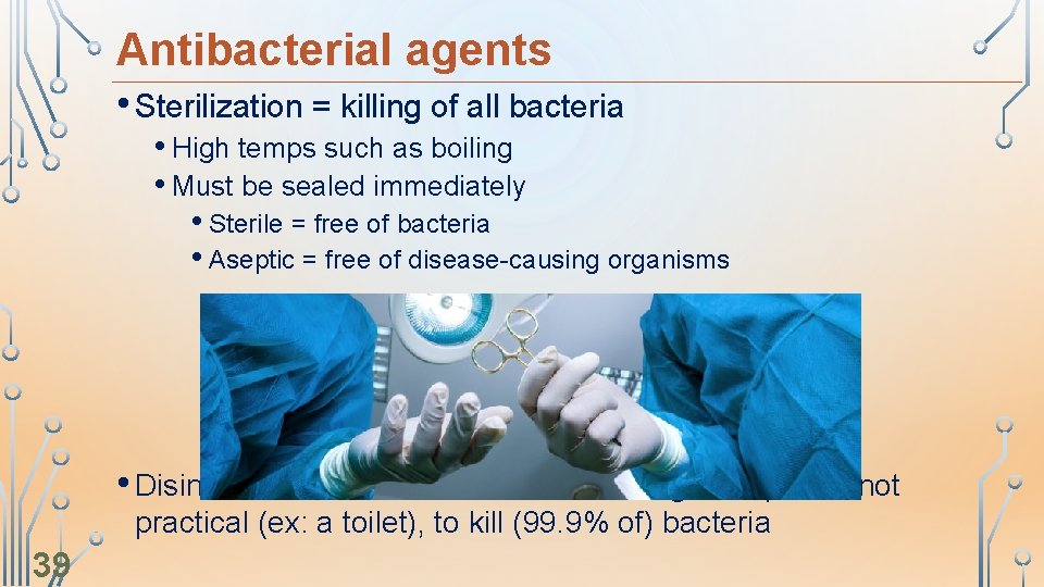 Antibacterial agents • Sterilization = killing of all bacteria • High temps such as