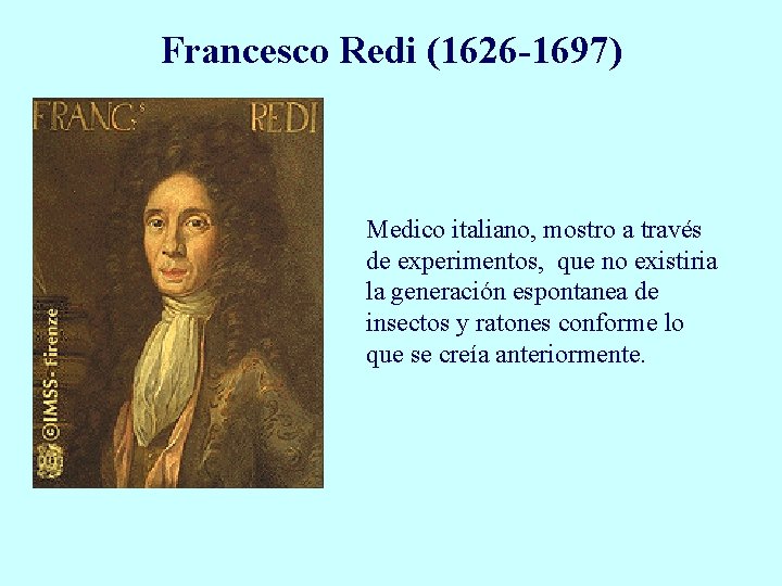 Francesco Redi (1626 -1697) Medico italiano, mostro a través de experimentos, que no existiria