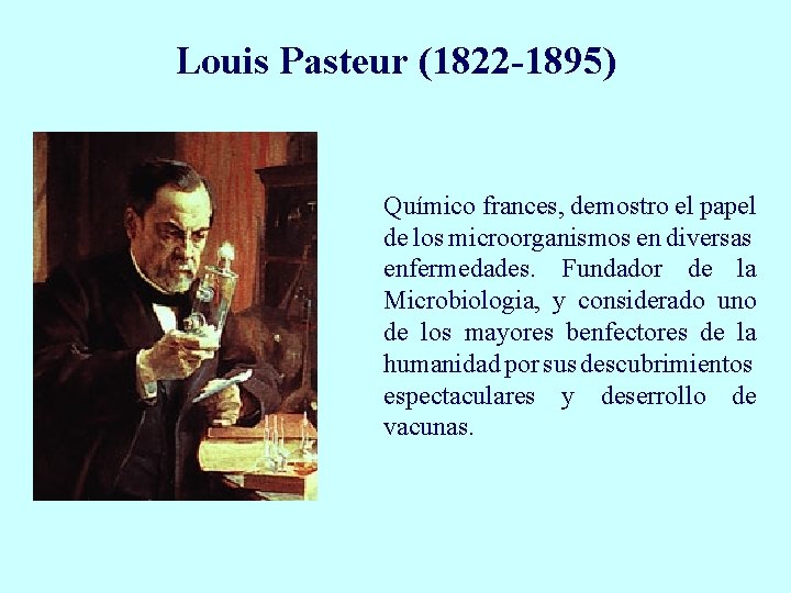 Louis Pasteur (1822 -1895) Químico frances, demostro el papel de los microorganismos en diversas