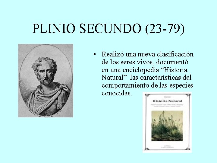 PLINIO SECUNDO (23 -79) • Realizó una nueva clasificación de los seres vivos, documentó