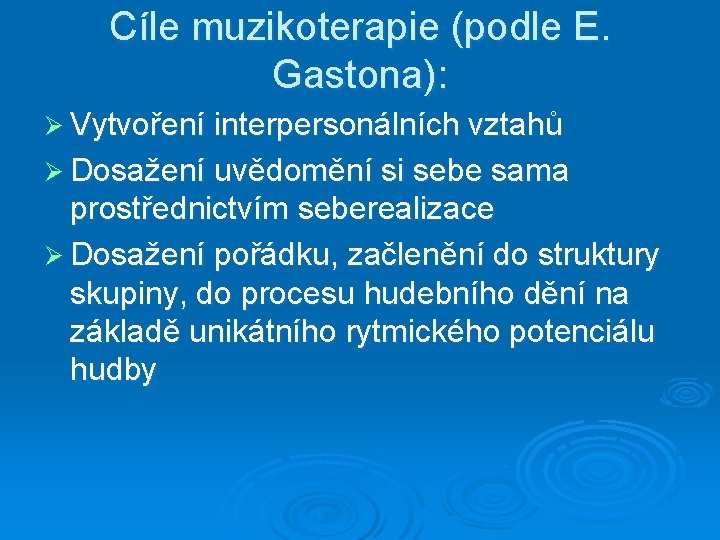 Cíle muzikoterapie (podle E. Gastona): Ø Vytvoření interpersonálních vztahů Ø Dosažení uvědomění si sebe