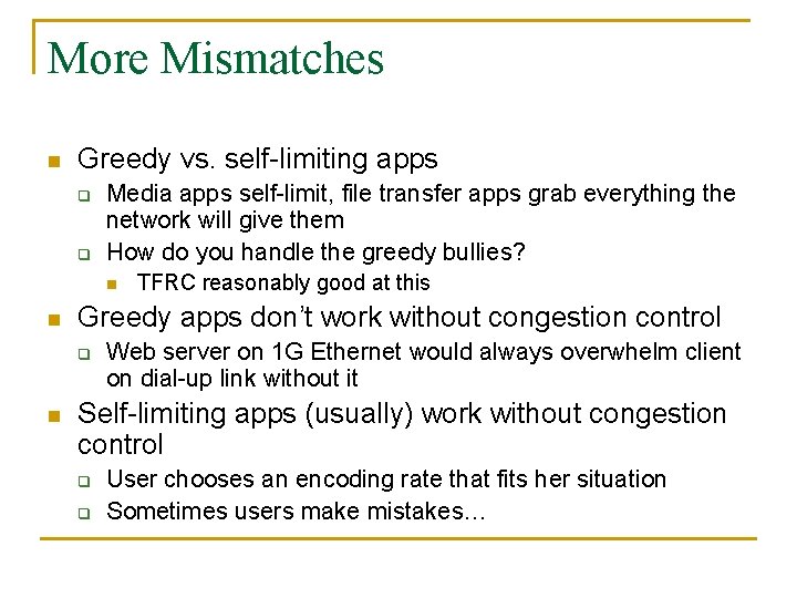 More Mismatches n Greedy vs. self-limiting apps q q Media apps self-limit, file transfer