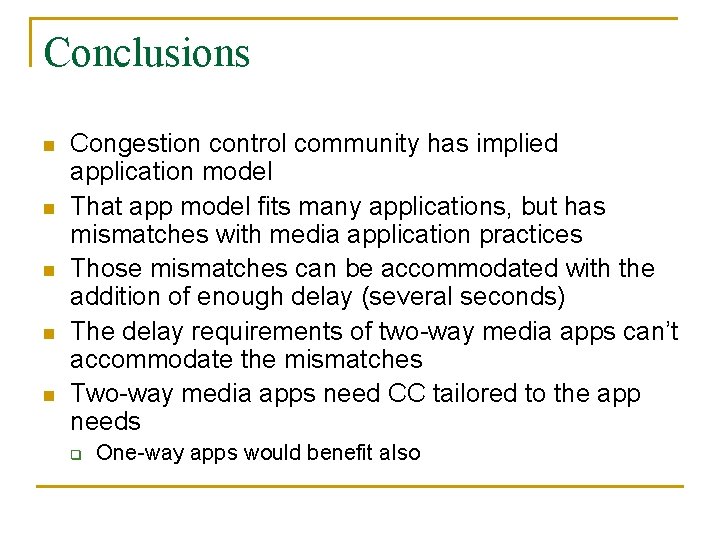 Conclusions n n n Congestion control community has implied application model That app model