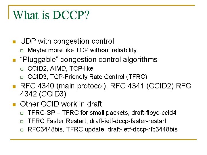What is DCCP? n UDP with congestion control q n “Pluggable” congestion control algorithms