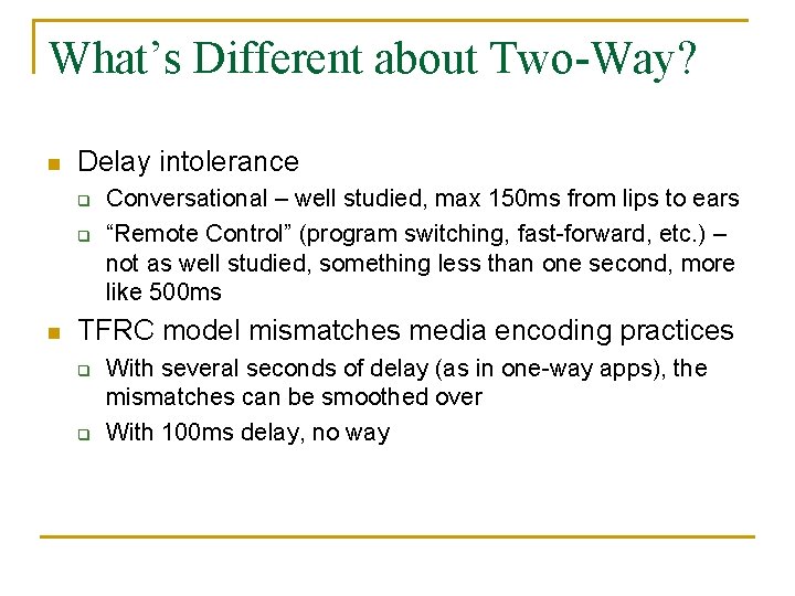 What’s Different about Two-Way? n Delay intolerance q q n Conversational – well studied,