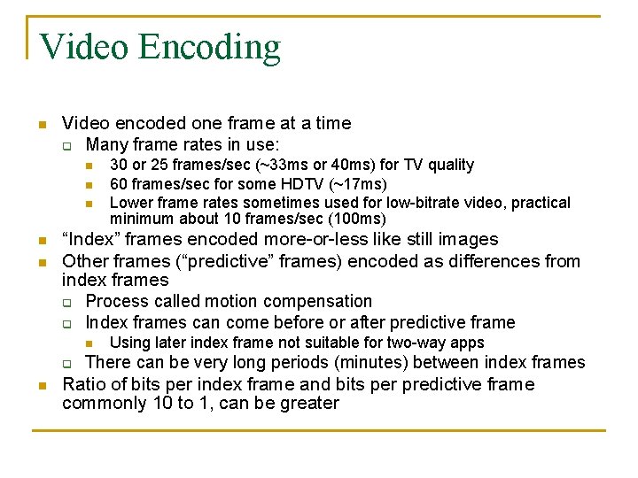 Video Encoding n Video encoded one frame at a time q Many frame rates