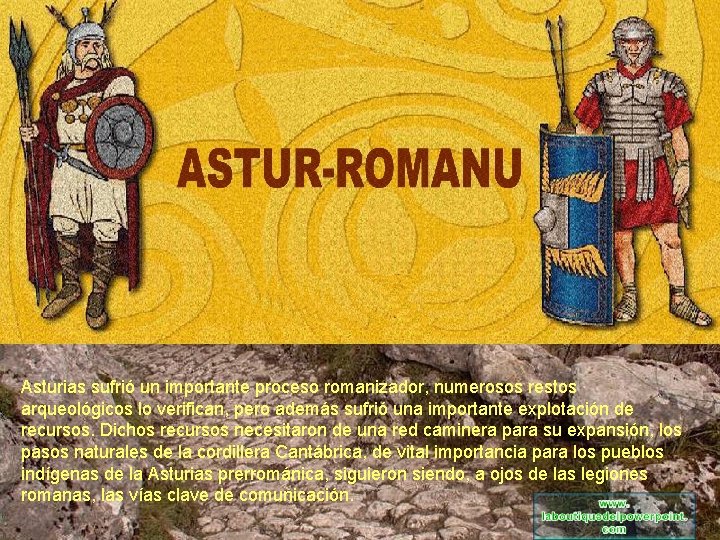 Asturias sufrió un importante proceso romanizador, numerosos restos arqueológicos lo verifican, pero además sufrió