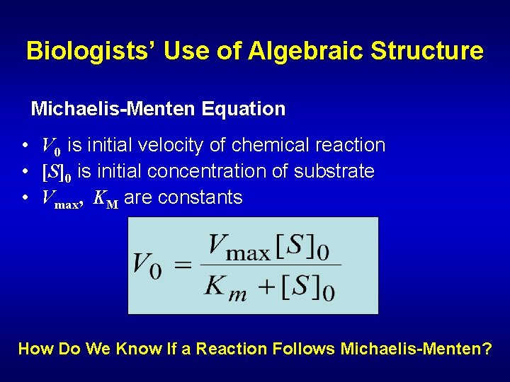 Biologists’ Use of Algebraic Structure Michaelis-Menten Equation • • • V 0 is initial