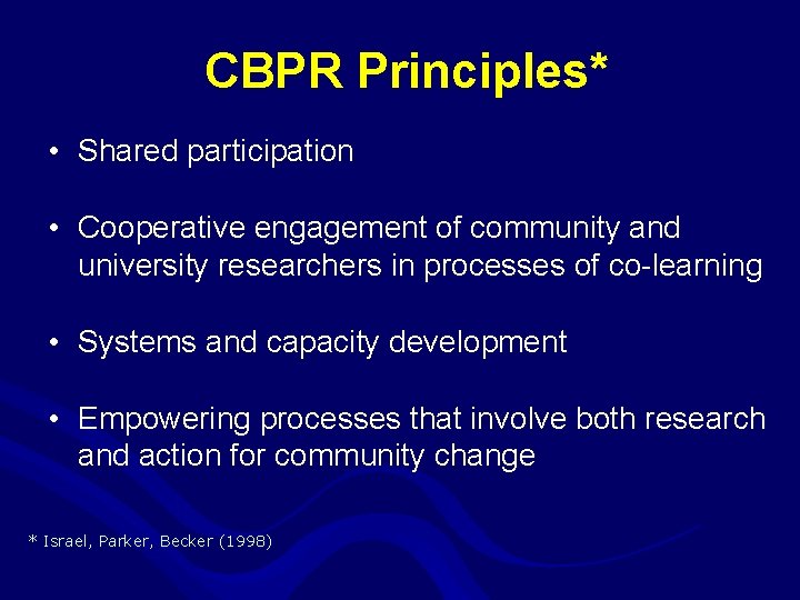 CBPR Principles* • Shared participation • Cooperative engagement of community and university researchers in