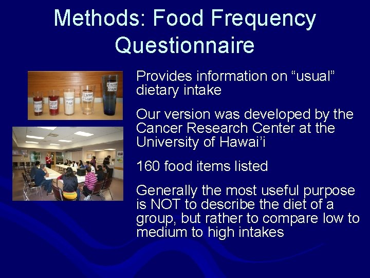 Methods: Food Frequency Questionnaire Provides information on “usual” dietary intake Our version was developed