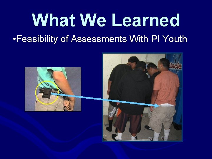 What We Learned • Feasibility of Assessments With PI Youth 