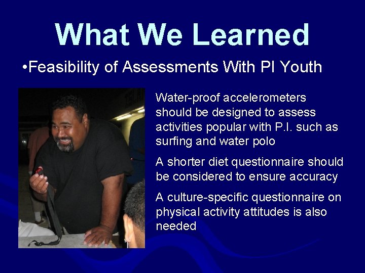 What We Learned • Feasibility of Assessments With PI Youth Water-proof accelerometers should be