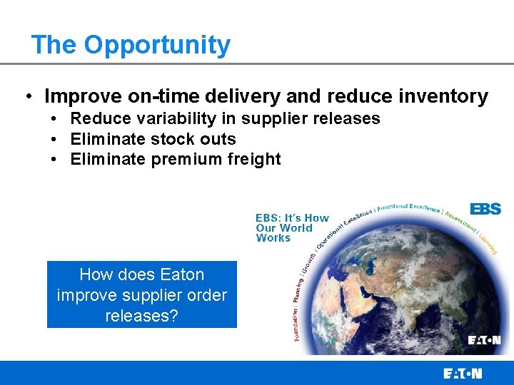 The Opportunity • Improve on-time delivery and reduce inventory • Reduce variability in supplier