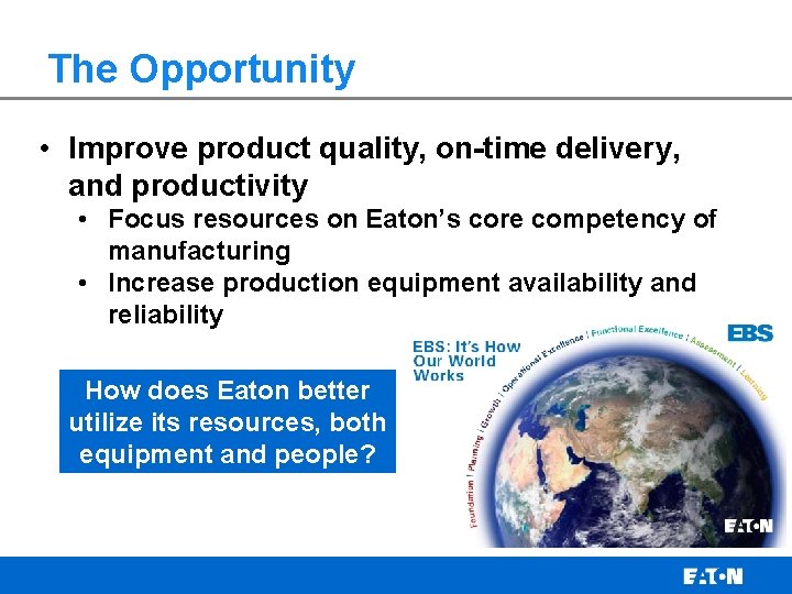 The Opportunity • Improve product quality, on-time delivery, and productivity • Focus resources on