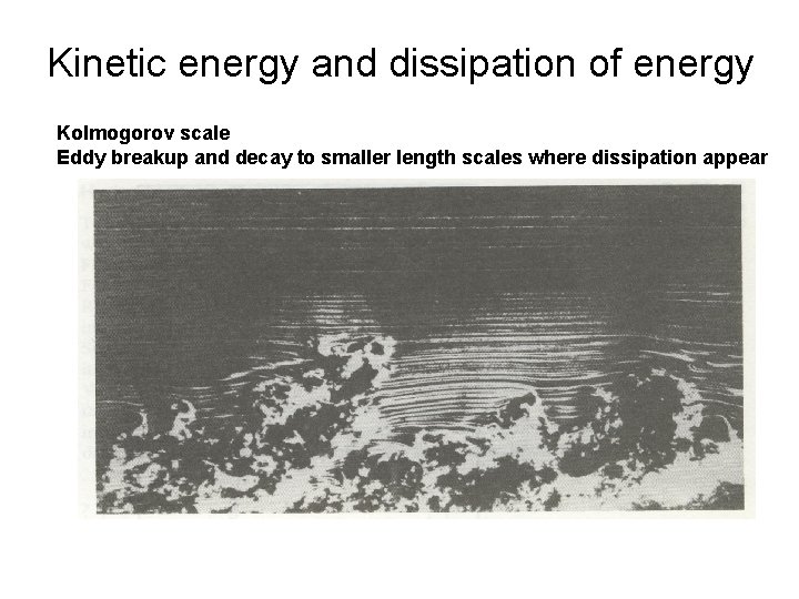 Kinetic energy and dissipation of energy Kolmogorov scale Eddy breakup and decay to smaller