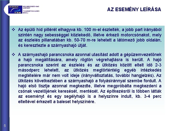 AZ ESEMÉNY LEÍRÁSA v Az épülő híd pillérét elhagyva kb. 100 m-el észlelték, a