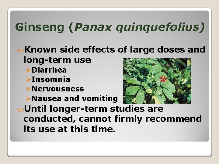 Ginseng (Panax quinquefolius) Known side effects of large doses and long-term use ØDiarrhea ØInsomnia
