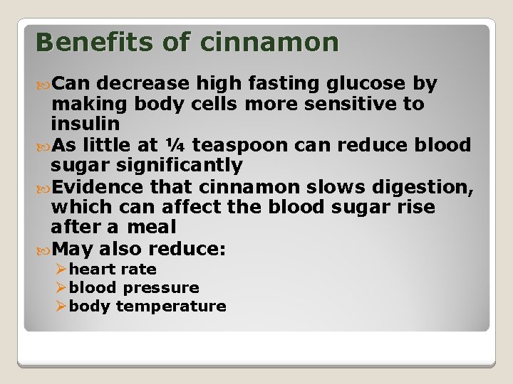 Benefits of cinnamon Can decrease high fasting glucose by making body cells more sensitive