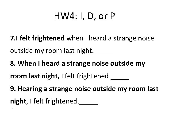 HW 4: I, D, or P 7. I felt frightened when I heard a