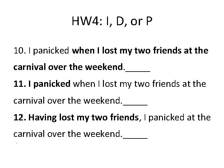 HW 4: I, D, or P 10. I panicked when I lost my two