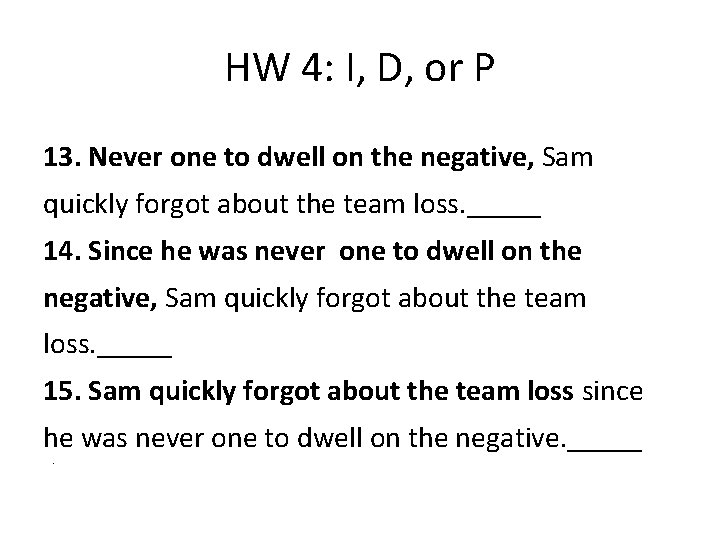 HW 4: I, D, or P 13. Never one to dwell on the negative,
