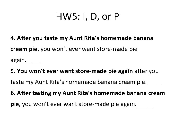 HW 5: I, D, or P 4. After you taste my Aunt Rita’s homemade