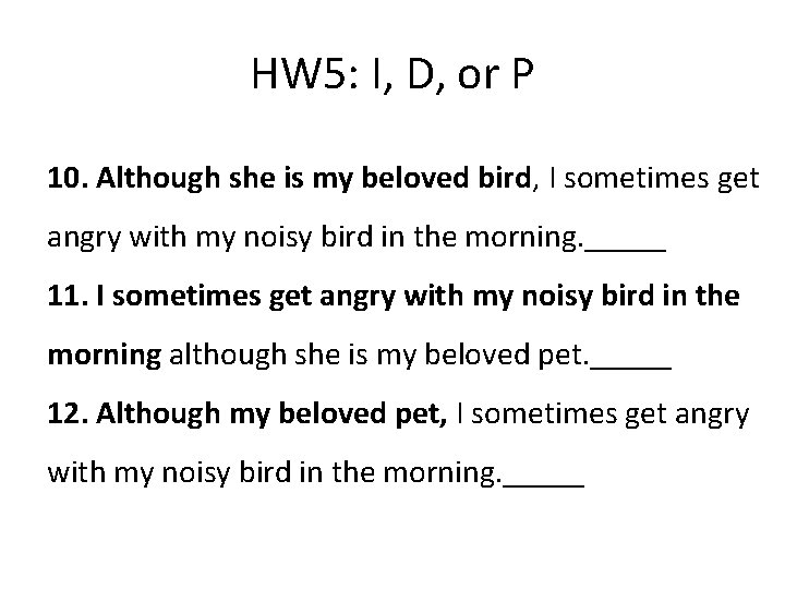 HW 5: I, D, or P 10. Although she is my beloved bird, I