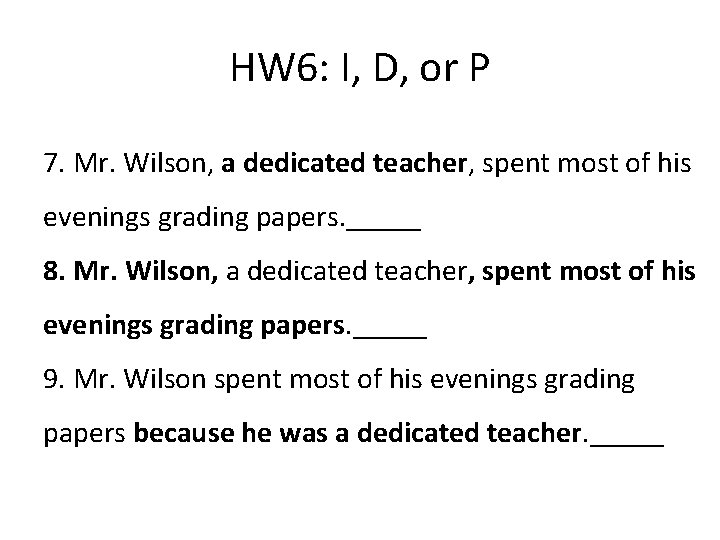HW 6: I, D, or P 7. Mr. Wilson, a dedicated teacher, spent most
