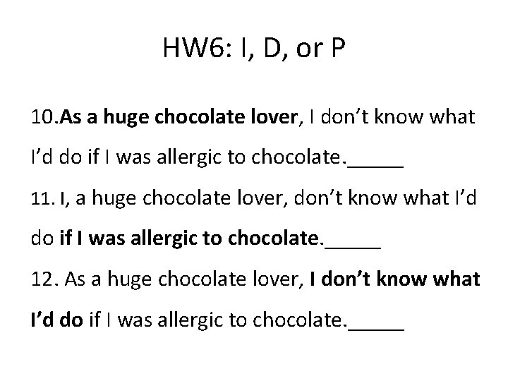 HW 6: I, D, or P 10. As a huge chocolate lover, I don’t