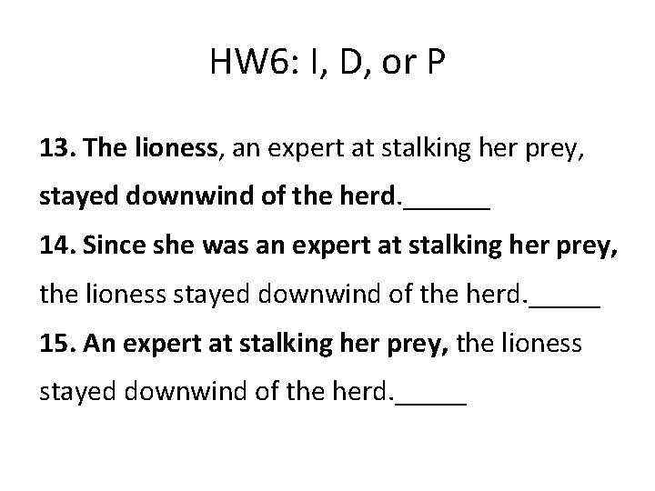 HW 6: I, D, or P 13. The lioness, an expert at stalking her