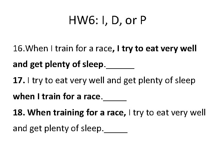 HW 6: I, D, or P 16. When I train for a race, I