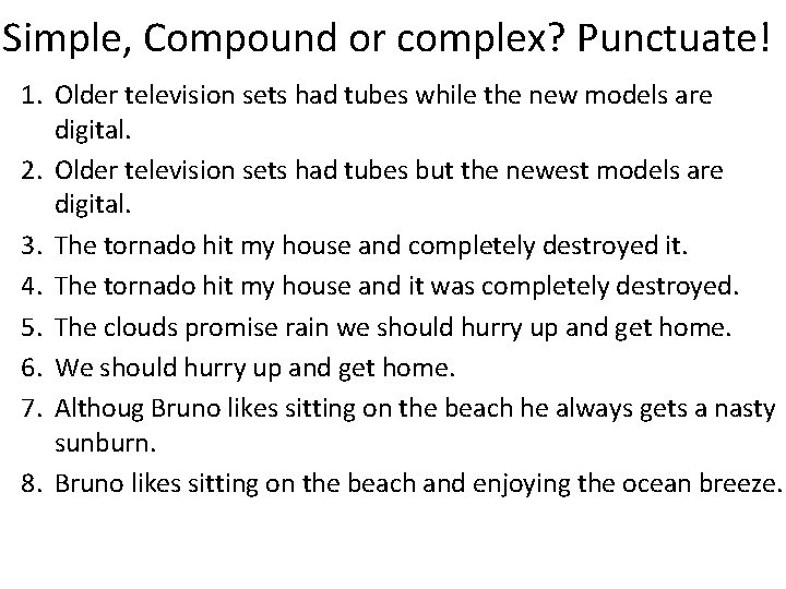 Simple, Compound or complex? Punctuate! 1. Older television sets had tubes while the new